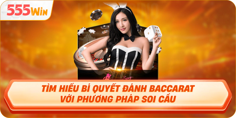 Tìm hiểu Bí quyết đánh Baccarat với phương pháp soi cầu